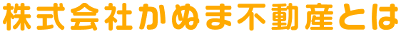 株式会社かぬま不動産とは